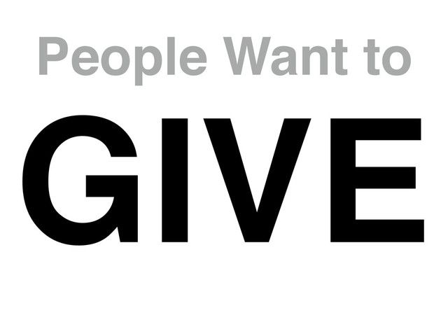 People Want to
GIVE
