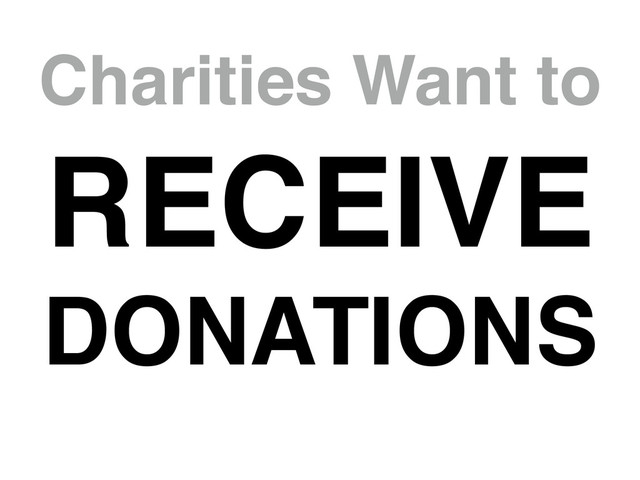 Charities Want to
RECEIVE
DONATIONS
