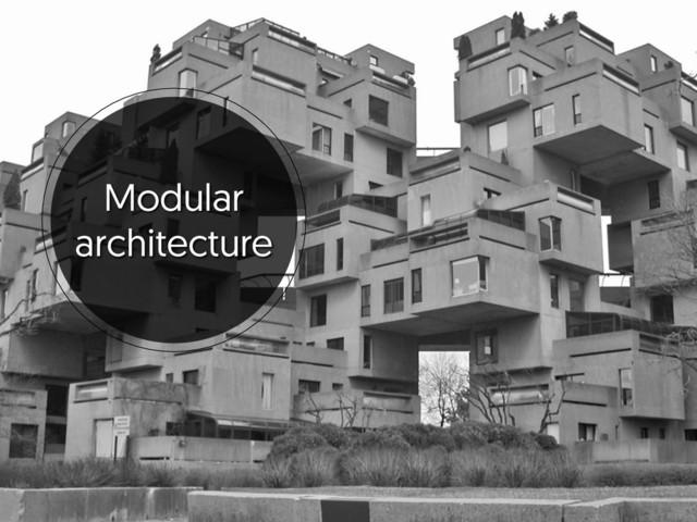 Modular
architecture
