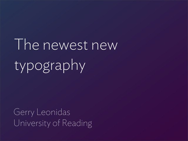 The newest new
typography
Gerry Leonidas
University of Reading

