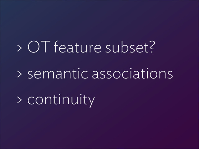> OT feature subset?
> semantic associations
> continuity

