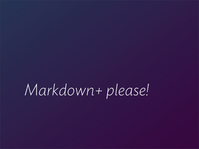 Markdown+ please!

