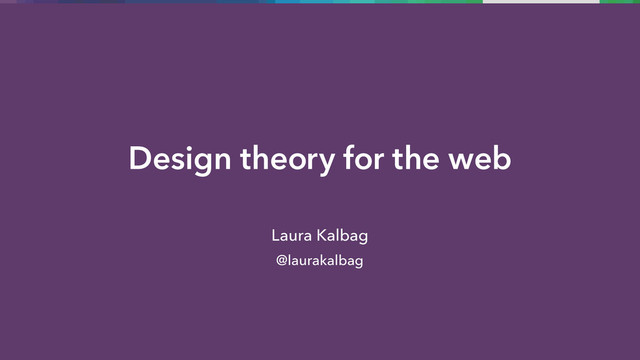 Design theory for the web
Laura Kalbag
@laurakalbag
