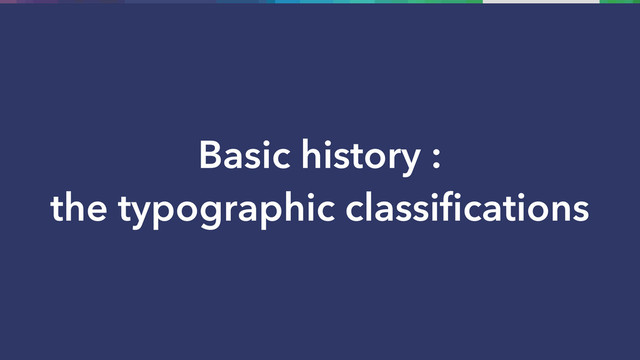 Basic history :
the typographic classifications
