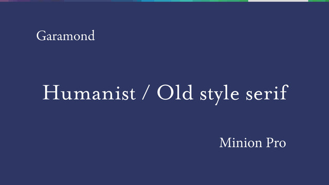 Humanist / Old style serif
Garamond
Minion Pro
