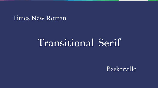 Transitional Serif
Times New Roman
Baskerville
