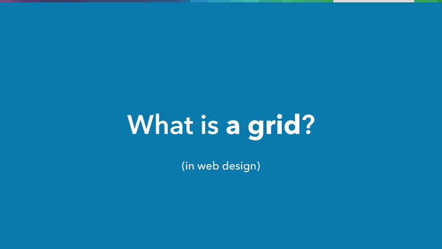 (in web design)
What is a grid?
