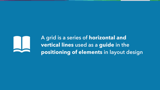 A grid is a series of horizontal and
vertical lines used as a guide in the
positioning of elements in layout design
