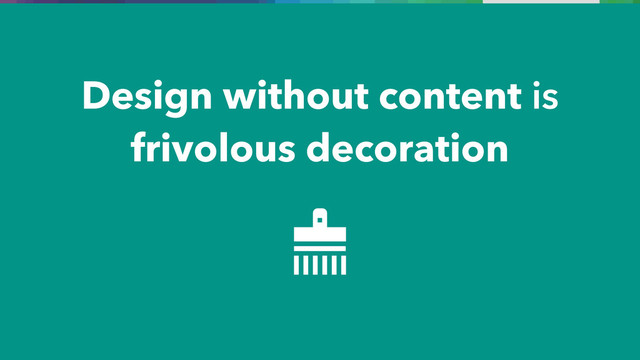 Design without content is
frivolous decoration
