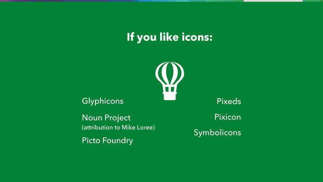 Pixeds
Pixicon
Symbolicons
If you like icons:
Glyphicons
Noun Project
(attribution to Mike Loree)
Picto Foundry
