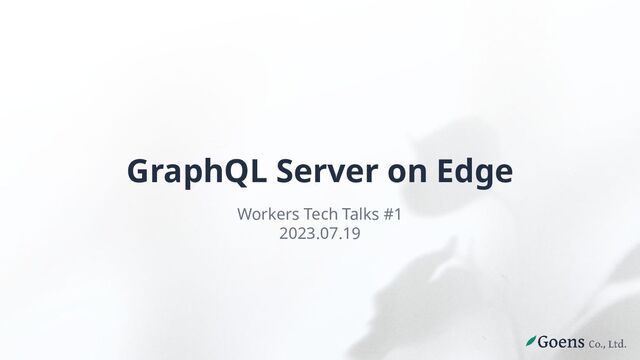 GraphQL Server on Edge
Workers Tech Talks #1
2023.07.19
