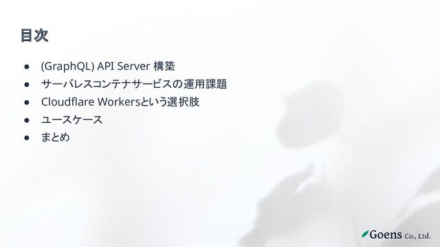 目次
● (GraphQL) API Server 構築
● サーバレスコンテナサービスの運用課題
● Cloudflare Workersという選択肢
● ユースケース
● まとめ
