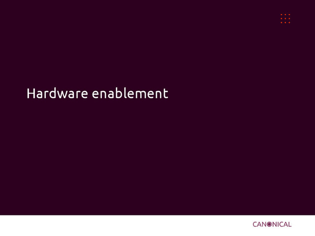 Hardware enablement

