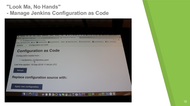 "Look Ma, No Hands"
- Manage Jenkins Configuration as Code
18
