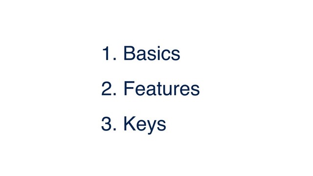 1. Basics
2. Features
3. Keys
