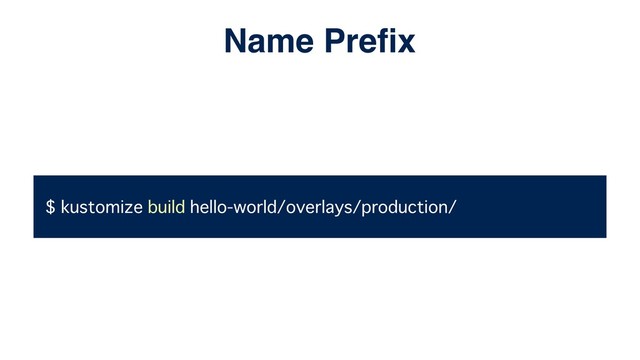 $ kustomize build hello-world/overlays/production/
Name Preﬁx
