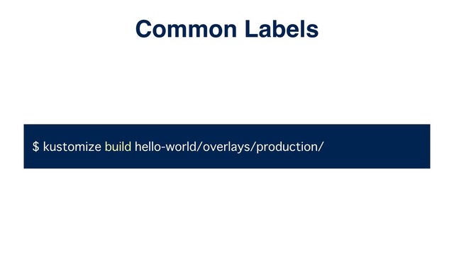 $ kustomize build hello-world/overlays/production/
Common Labels
