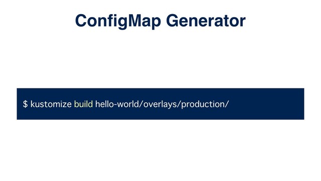 $ kustomize build hello-world/overlays/production/
ConﬁgMap Generator
