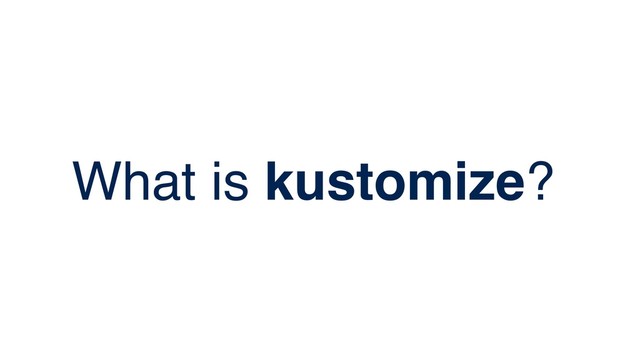 What is kustomize?
