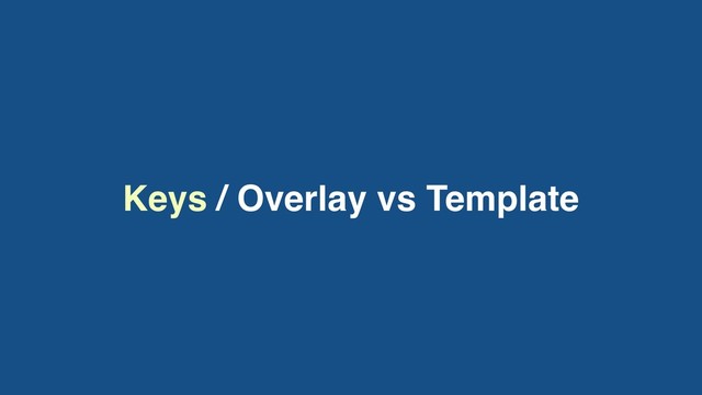 Keys / Overlay vs Template
