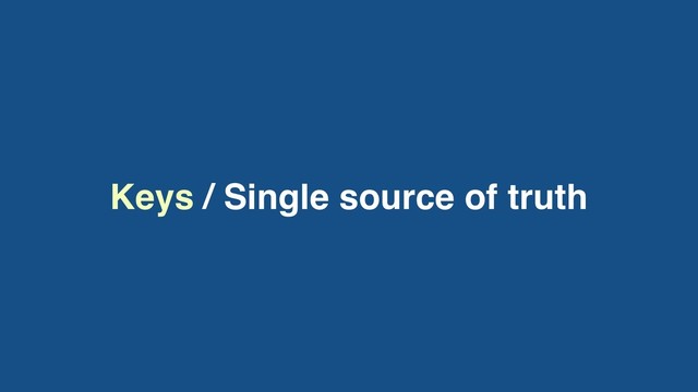 Keys / Single source of truth
