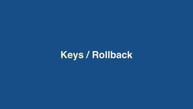 Keys / Rollback
