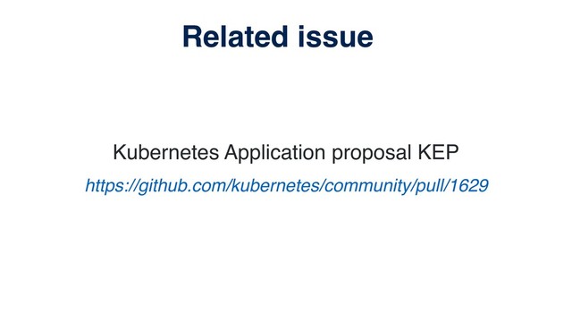 Kubernetes Application proposal KEP
Related issue
https://github.com/kubernetes/community/pull/1629

