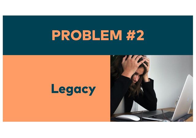PROBLEM #2
Legacy
