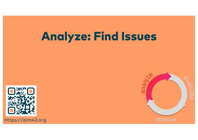 Analyze: Find Issues
analyze
e
valuate
improve
https://aim42.org
