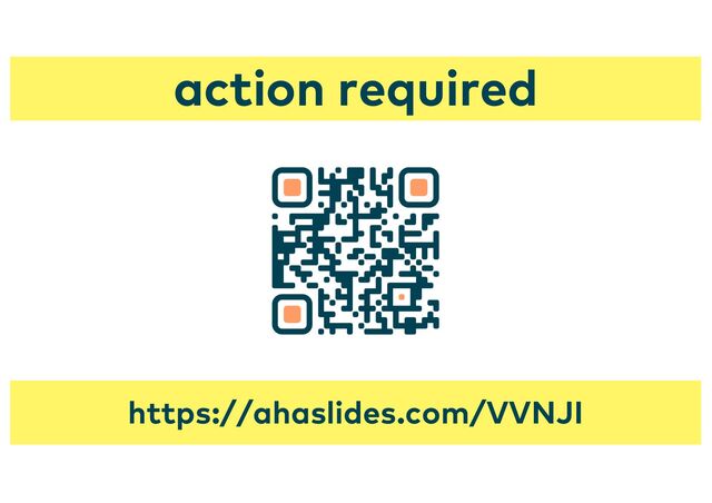 https://ahaslides.com/VVNJI
action required
