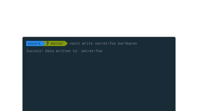 Success! Data written to: secret/foo
secure  master vault write secret/foo bar=bacon

