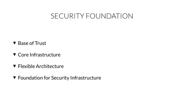 SECURITY FOUNDATION
Base of Trust
Core Infrastructure
Flexible Architecture
Foundation for Security Infrastructure
