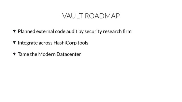 VAULT ROADMAP
Planned external code audit by security research ﬁrm
Integrate across HashiCorp tools
Tame the Modern Datacenter
