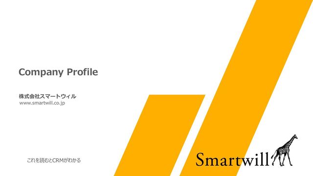 www.smartwill.co.jp
株式会社スマートウィル
Company Profile
これを読むとCRMがわかる
