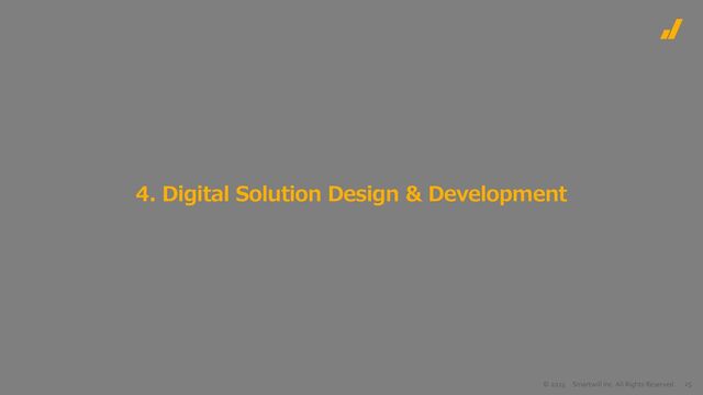 © 2023 Smartwill Inc. All Rights Reserved. 25
4. Digital Solution Design & Development
