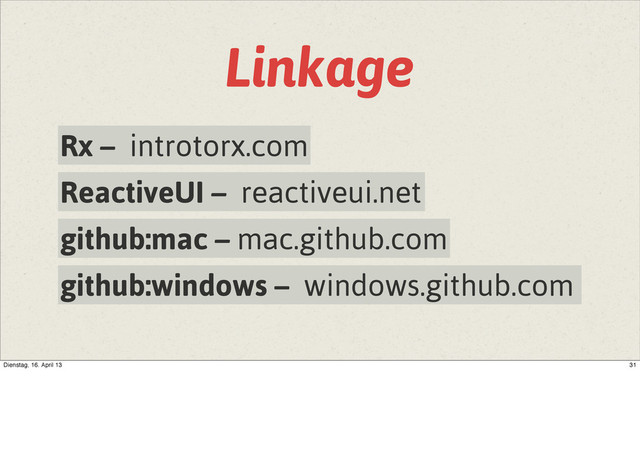 Linkage
Rx – introtorx.com
ReactiveUI – reactiveui.net
github:mac – mac.github.com
github:windows – windows.github.com
31
Dienstag, 16. April 13

