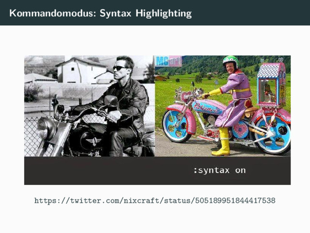 Kommandomodus: Syntax Highlighting
https://twitter.com/nixcraft/status/505189951844417538
