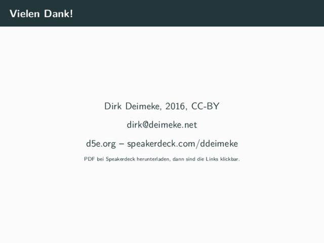Vielen Dank!
Dirk Deimeke, 2016, CC-BY
dirk@deimeke.net
d5e.org – speakerdeck.com/ddeimeke
PDF bei Speakerdeck herunterladen, dann sind die Links klickbar.
