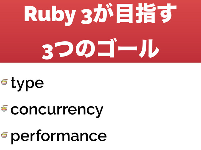Ruby 3͕໨ࢦ͢ 
3ͭͷΰʔϧ
 type
 concurrency
 performance
