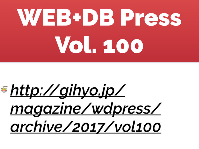 WEB+DB Press
Vol. 100
 http:/
/gihyo.jp/
magazine/wdpress/
archive/2017/vol100
