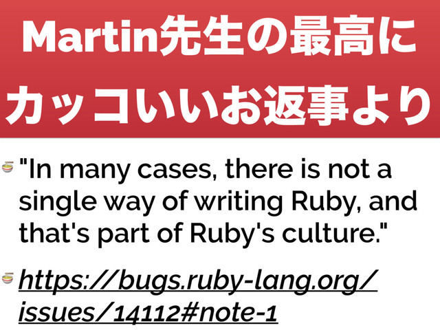 Martinઌੜͷ࠷ߴʹ 
Χοί͍͍͓ฦࣄΑΓ
 "In many cases, there is not a
single way of writing Ruby, and
that's part of Ruby's culture."
 https:/
/bugs.ruby-lang.org/
issues/14112#note-1
