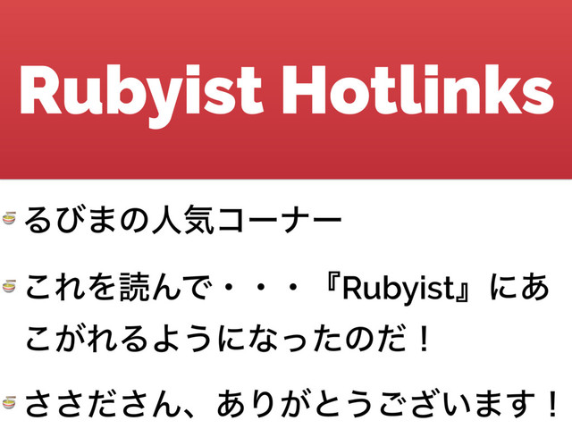 Rubyist Hotlinks
 Δͼ·ͷਓؾίʔφʔ
 ͜ΕΛಡΜͰɾɾɾʰRubyistʱʹ͋
͕͜ΕΔΑ͏ʹͳͬͨͷͩʂ
 ͩ͞͞͞Μɺ͋Γ͕ͱ͏͍͟͝·͢ʂ
