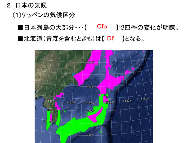 ２ 日本の気候
(１)ケッペンの気候区分
■日本列島の大部分・・・【 】で四季の変化が明瞭。
■北海道（青森を含むときも）は【 】となる。
Ｃｆａ
Ｄｆ
