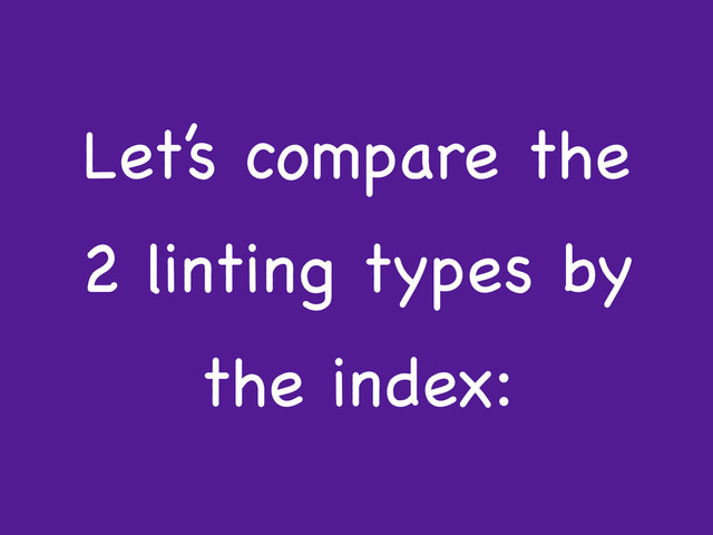 Let’s compare the
2 linting types by
the index:
