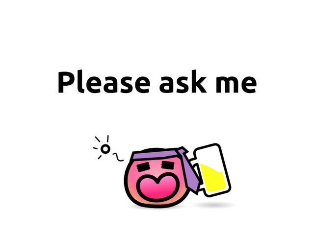 Please ask me
