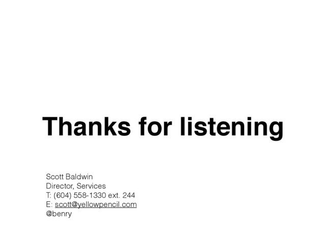 Thanks for listening
Scott Baldwin
Director, Services
T: (604) 558-1330 ext. 244
E: scott@yellowpencil.com
@benry
