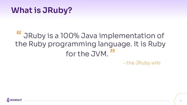 What is JRuby?
4
“ JRuby is a 100% Java implementation of
the Ruby programming language. It is Ruby
for the JVM. ”
- the JRuby wiki
