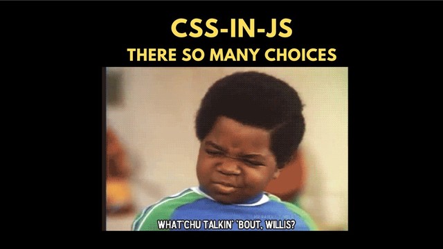 CSS-IN-JS
THERE SO MANY CHOICES
