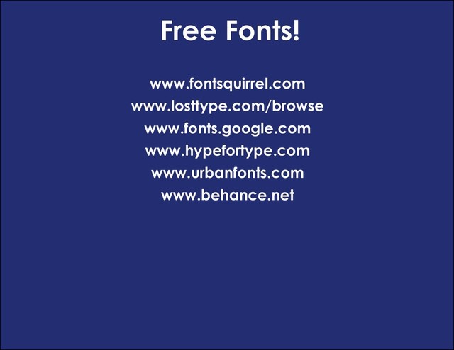 Free Fonts!
www.fontsquirrel.com
www.losttype.com/browse
www.fonts.google.com
www.hypefortype.com
www.urbanfonts.com
www.behance.net
