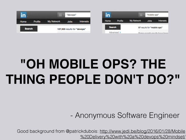 "OH MOBILE OPS? THE
THING PEOPLE DON'T DO?"
- Anonymous Software Engineer
Good background from @patrickdubois: http://www.jedi.be/blog/2016/01/28/Mobile
%20Delivery%20with%20a%20devops%20mindset/
